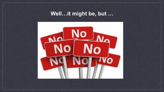 Well…it might be, but …
 