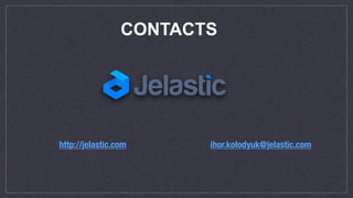 CONTACTS
http://jelastic.com ihor.kolodyuk@jelastic.com
 
