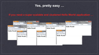 Yes, pretty easy … 
If you need a super scalable and clustered Hello World application …
 