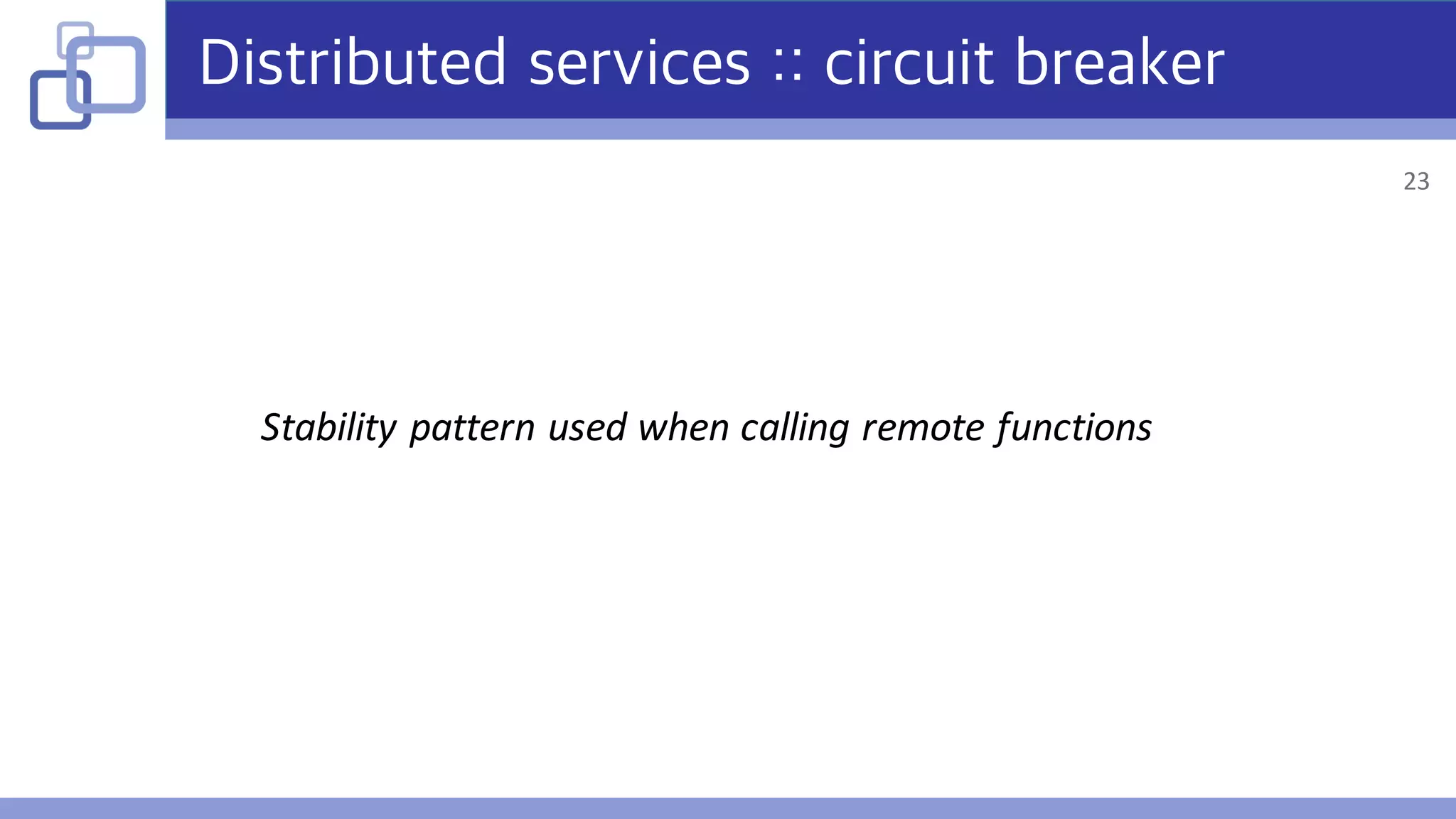 Distributed services :: circuit breaker
Stability	pattern	used	when	calling	remote	functions
23
 