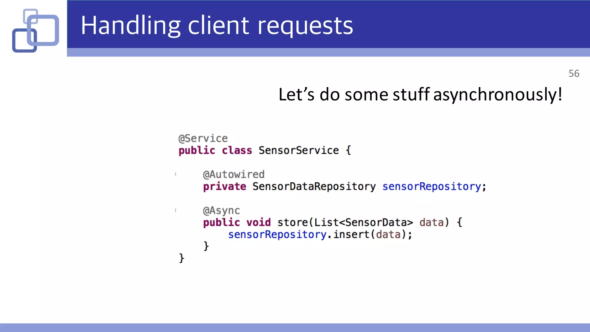 Handling client requests
Let’s	do	some	stuff	asynchronously!
56
 