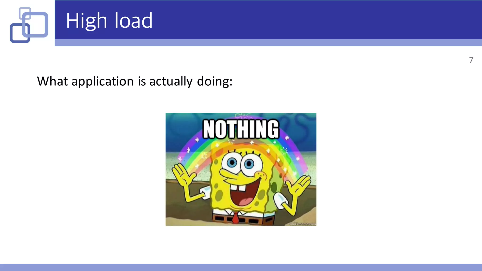 High load
What	application	is	actually	doing:
7
 