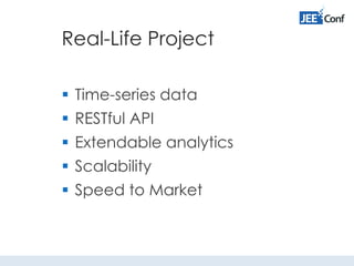 Real-Life Project
 Time-series data
 RESTful API
 Extendable analytics
 Scalability
 Speed to Market
 