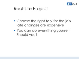 Real-Life Project
 Choose the right tool for the job,
late changes are expensive
 You can do everything yourself.
Should you?
 