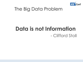 The Big Data Problem
Data is not Information
- Clifford Stoll
 