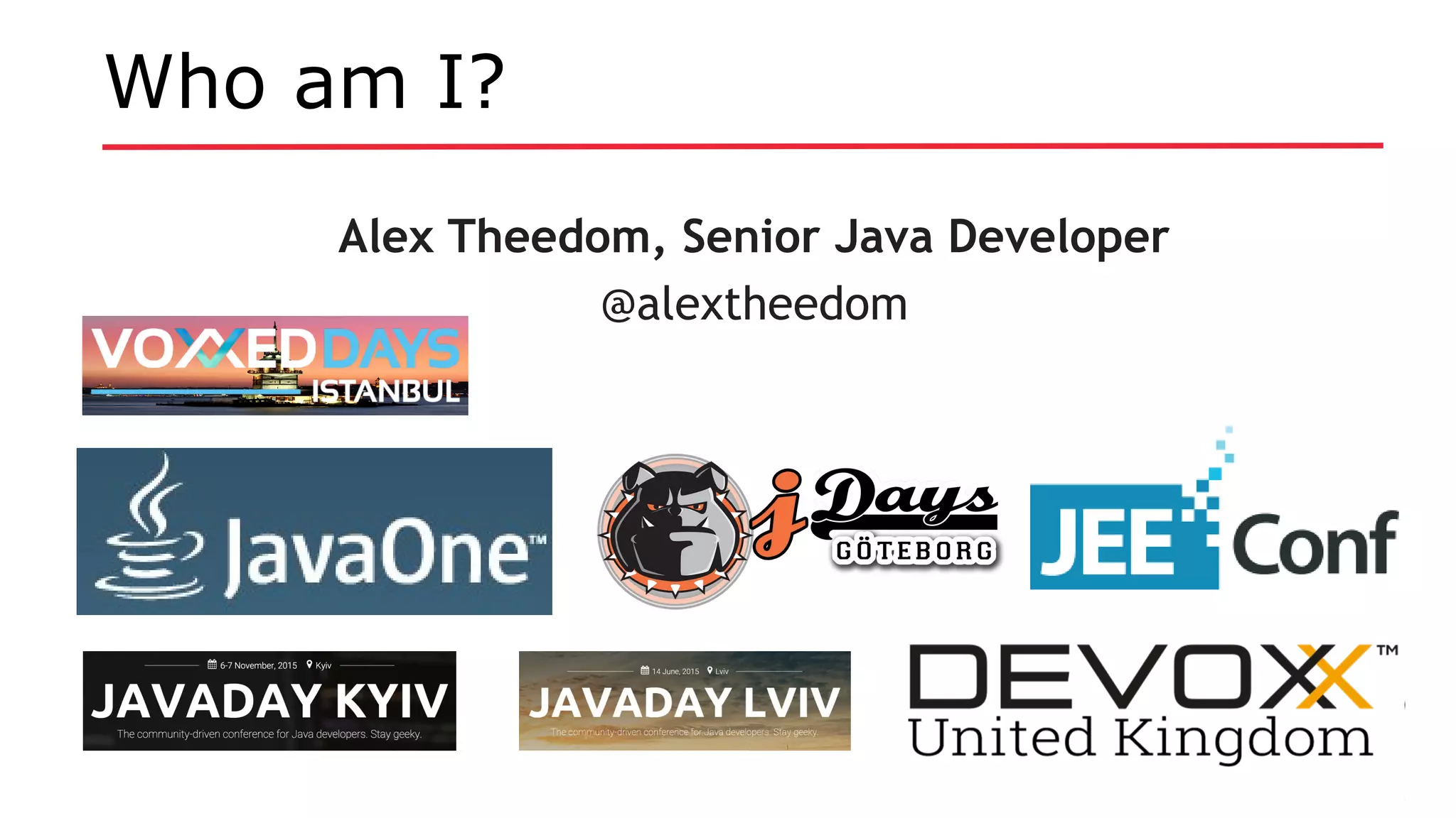 Who am I?
Alex Theedom, Senior Java Developer
@alextheedom
 