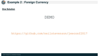 © 2017 Hazelcast Inc. Confidential & Proprietary
Example 2 : Foreign Currency
One Solution
DEMO
https://github.com/neilstevenson/jeeconf2017
 