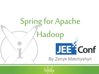 Spring for Apache
Hadoop
By Zenyk Matchyshyn
 