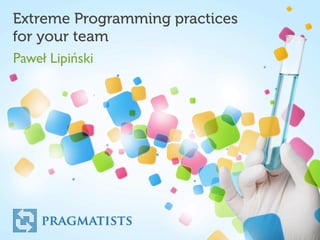 Paweł Lipiński
Extreme Programming practices
for your team
 