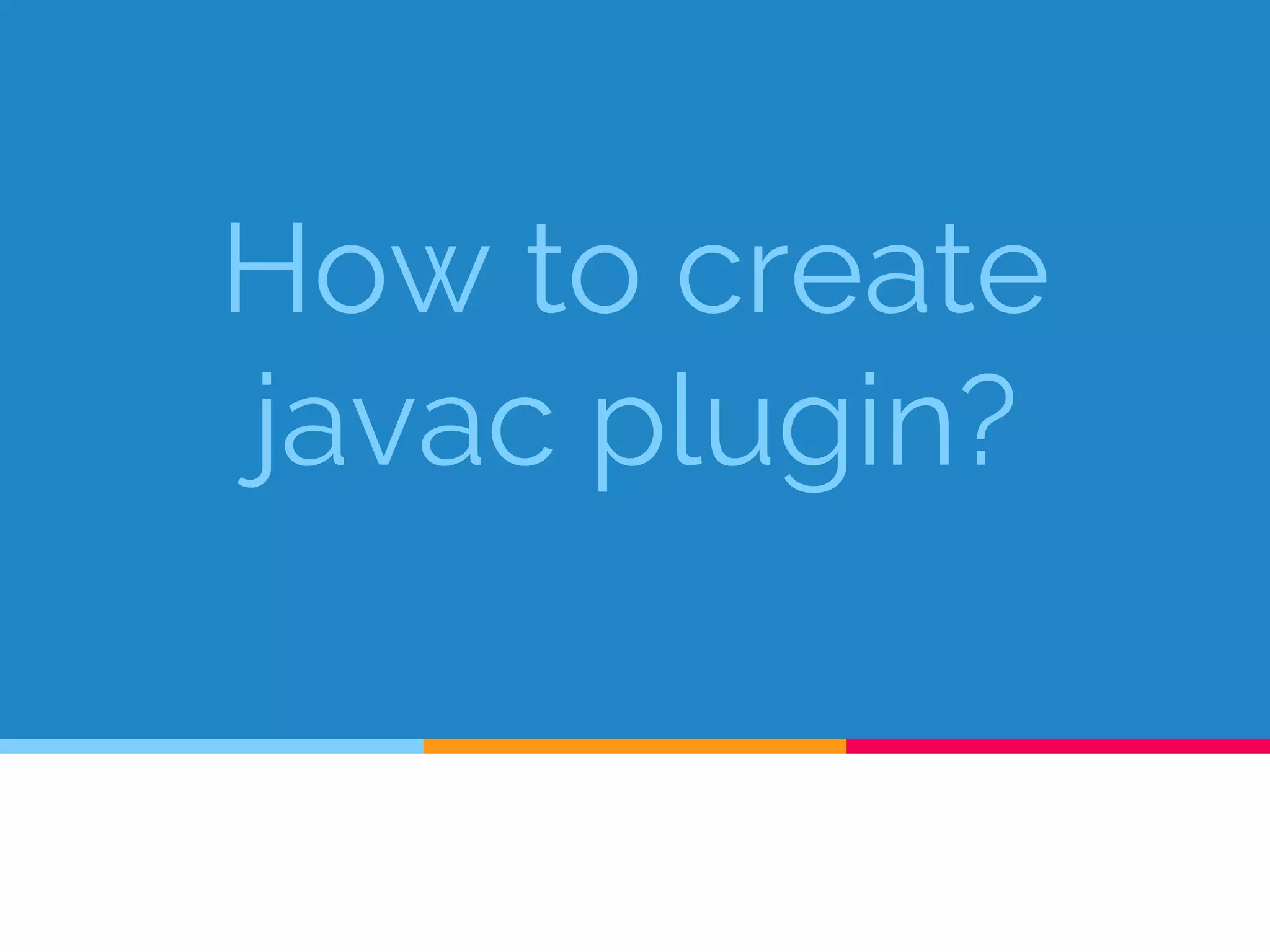 How to create
javac plugin?
 