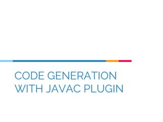 CODE GENERATION
WITH JAVAC PLUGIN
 