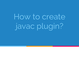 How to create
javac plugin?
 