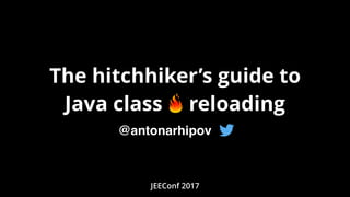 The hitchhiker’s guide to
Java class reloading
JEEConf 2017
@antonarhipov
 