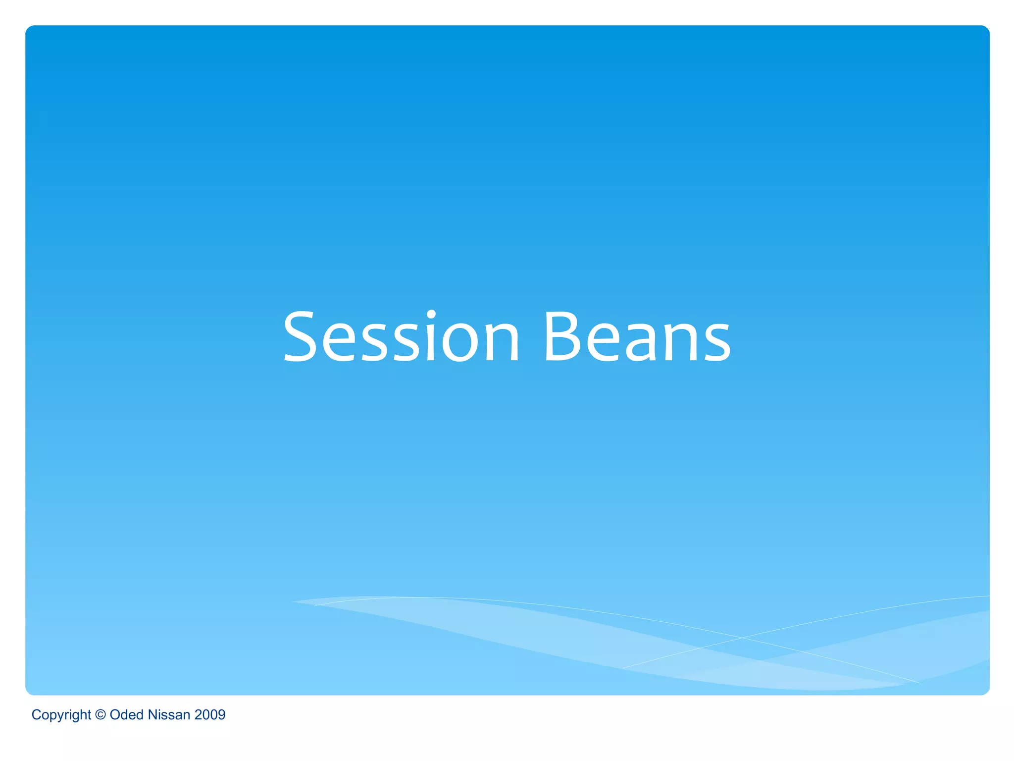 Session Beans Copyright © Oded Nissan 2009 