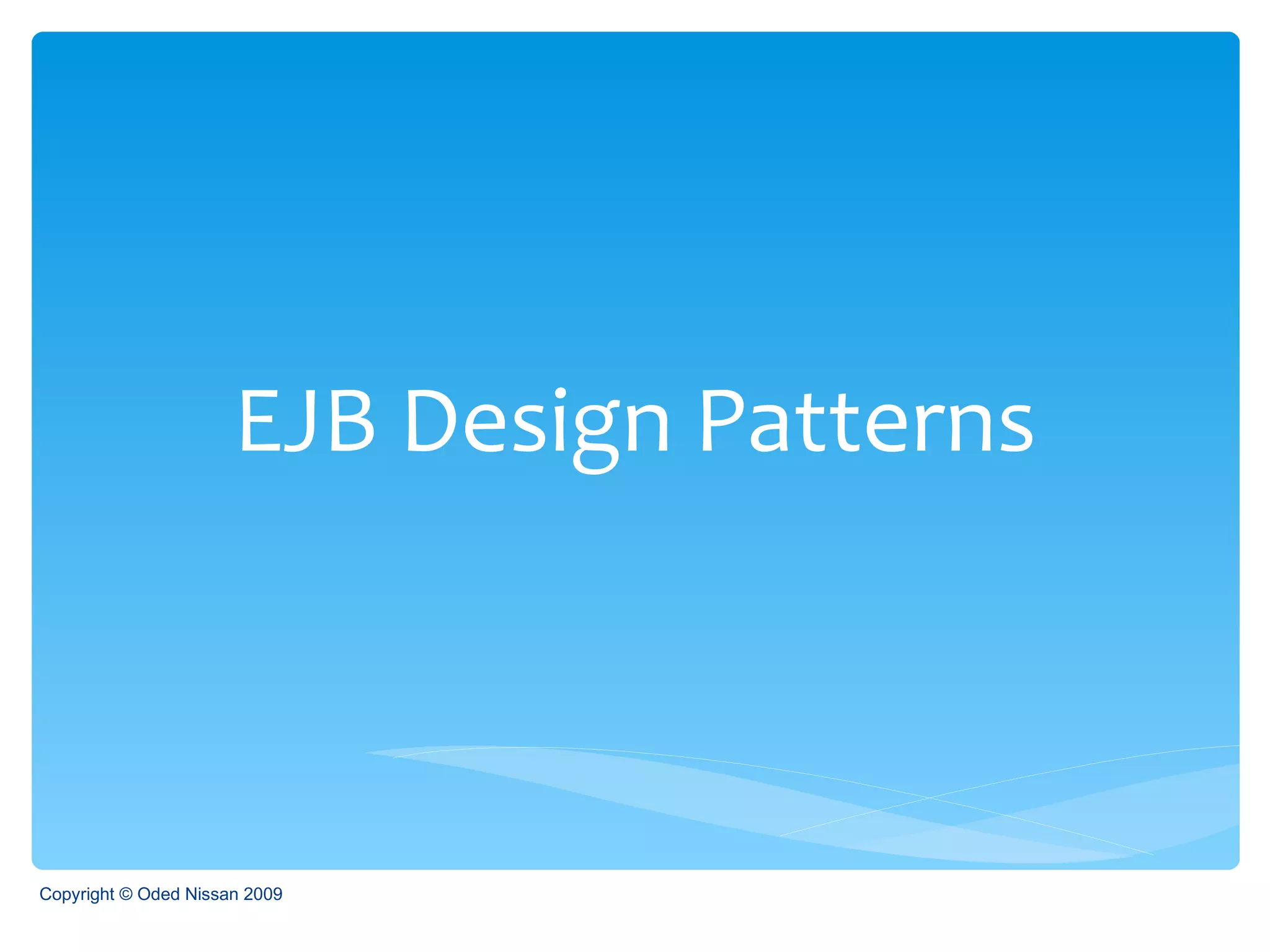 EJB Design Patterns Copyright © Oded Nissan 2009 