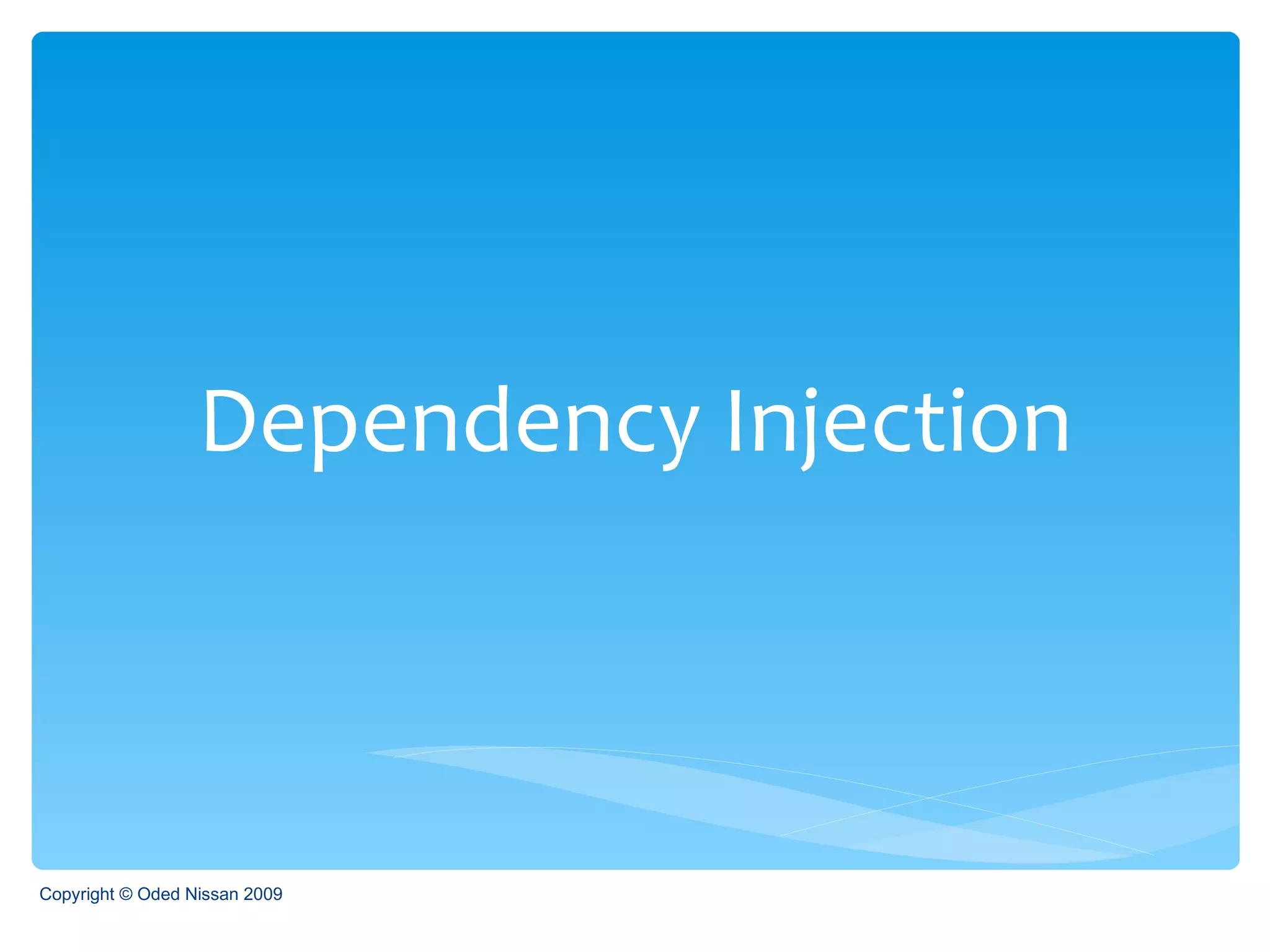Dependency Injection Copyright © Oded Nissan 2009 