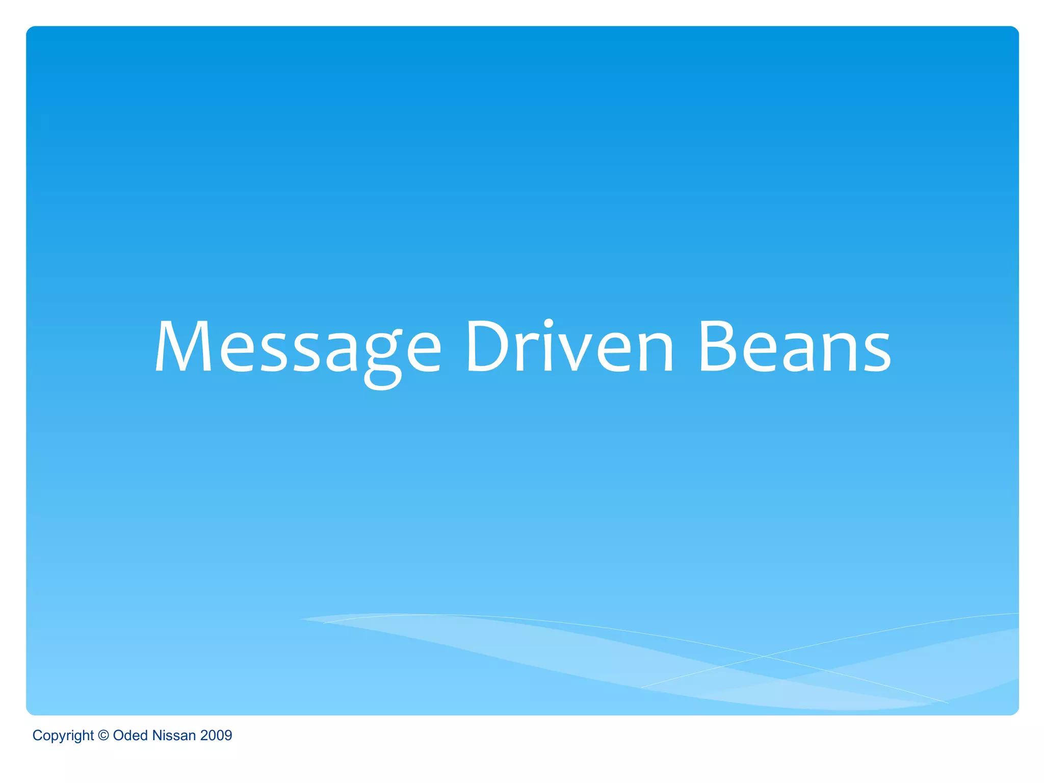 Message Driven Beans Copyright © Oded Nissan 2009 