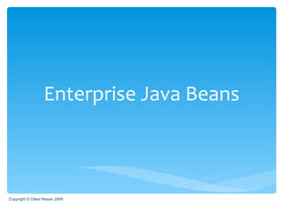 Enterprise Java Beans Copyright © Oded Nissan 2009 