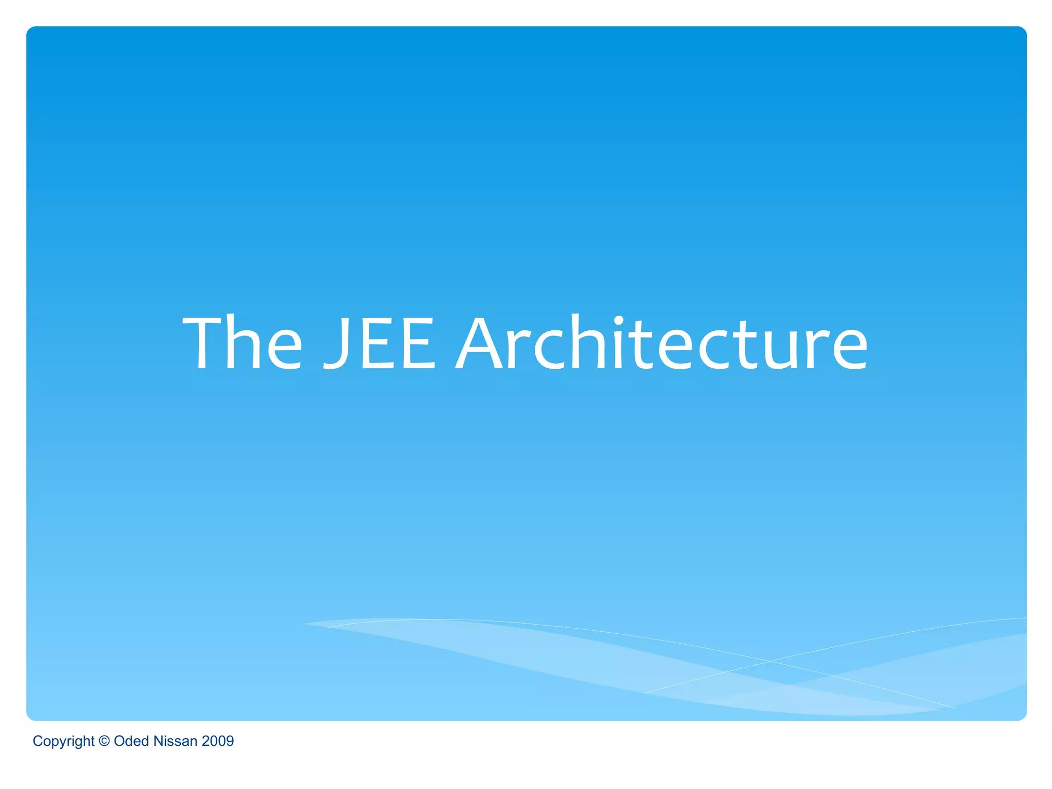 The JEE Architecture Copyright © Oded Nissan 2009 