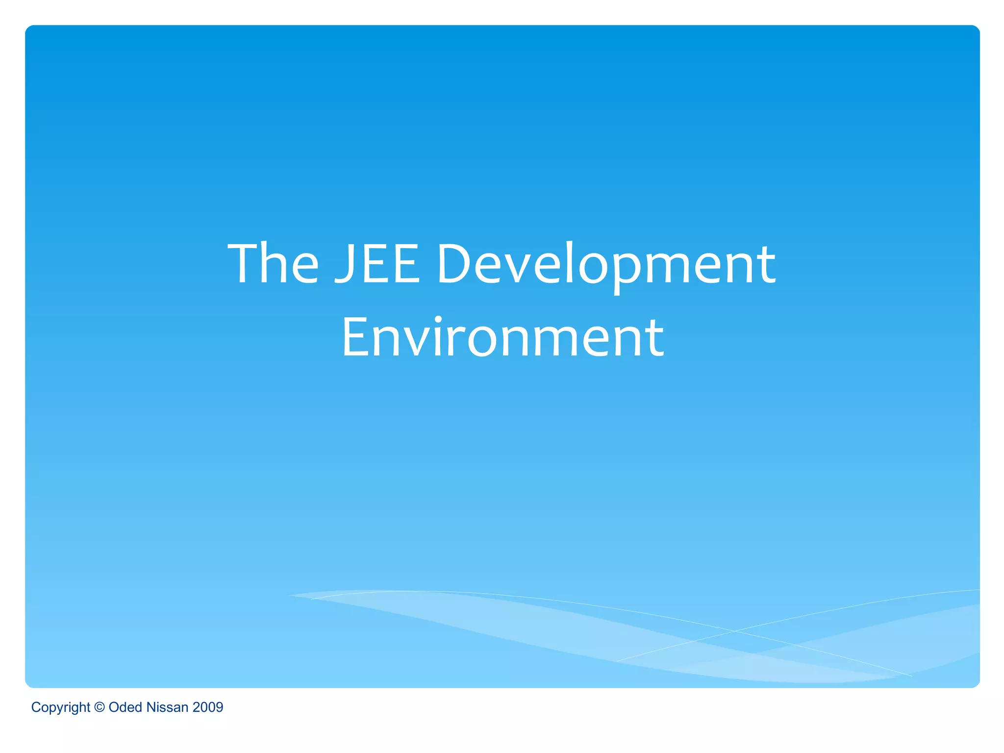 The JEE Development Environment Copyright © Oded Nissan 2009 