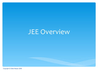 JEE Overview Copyright © Oded Nissan 2009 