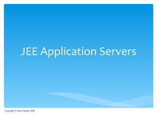 JEE Application Servers Copyright © Oded Nissan 2009 