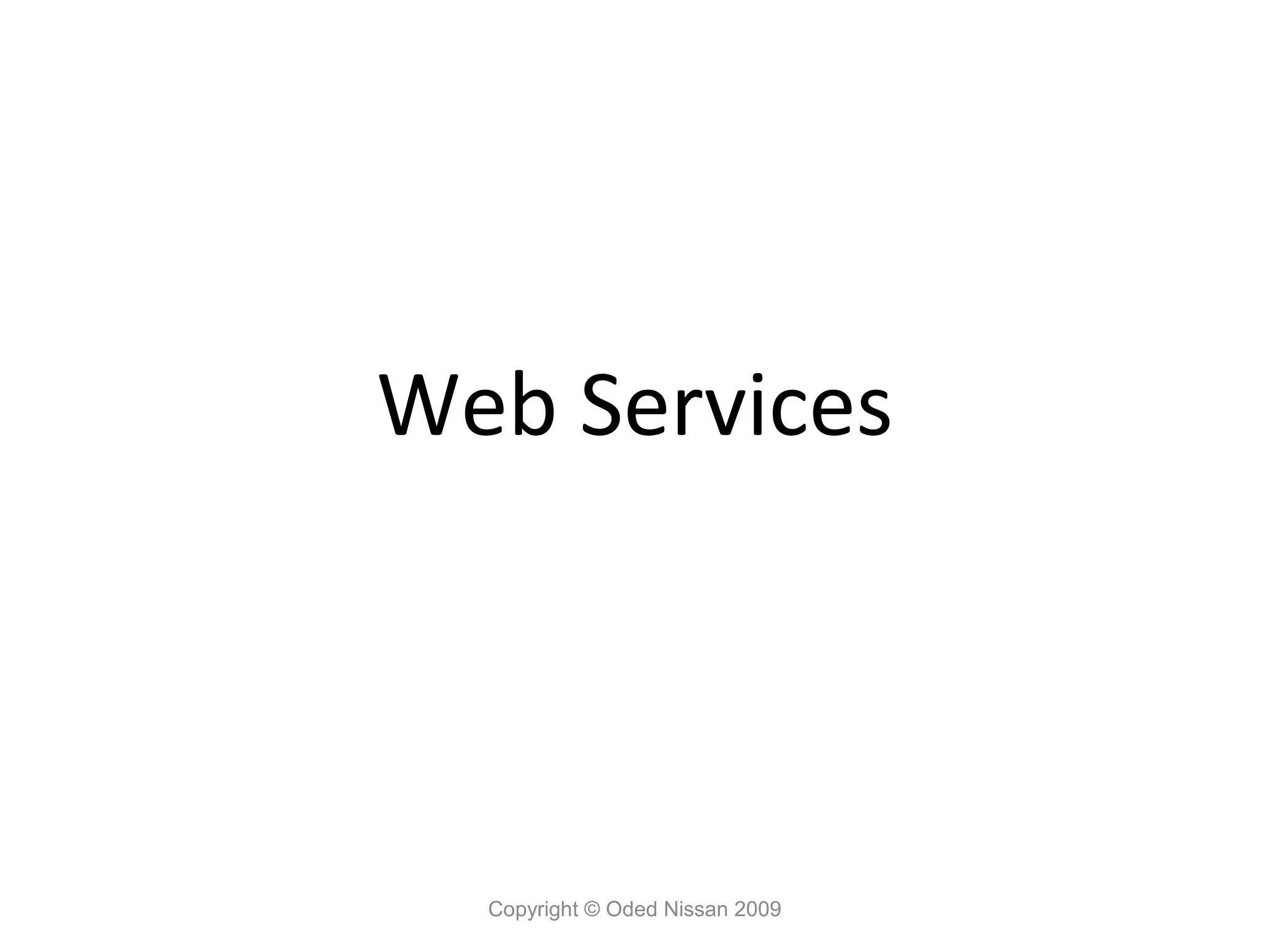 Web Services




  Copyright © Oded Nissan 2009
 