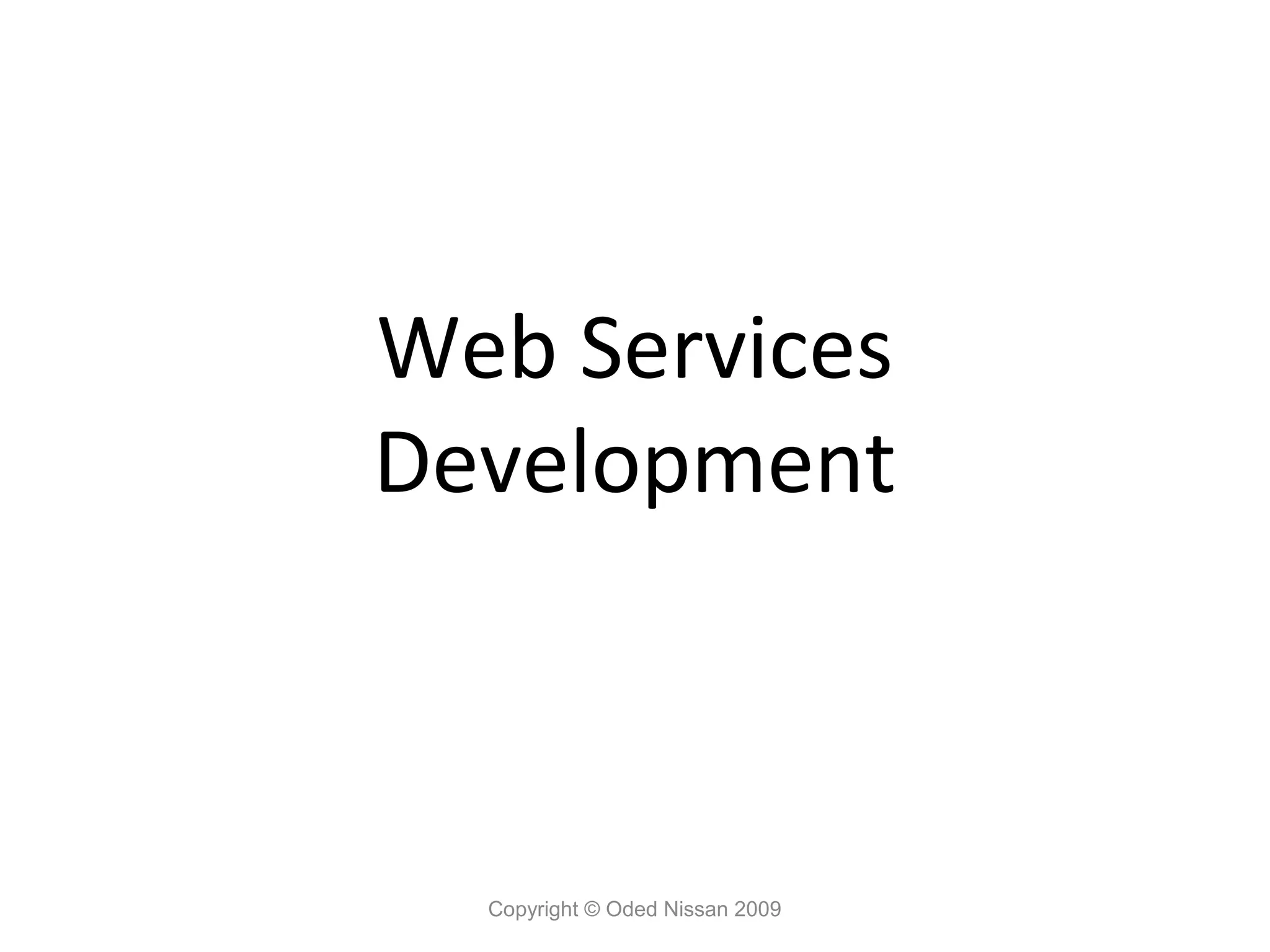 Web Services
Development



  Copyright © Oded Nissan 2009
 