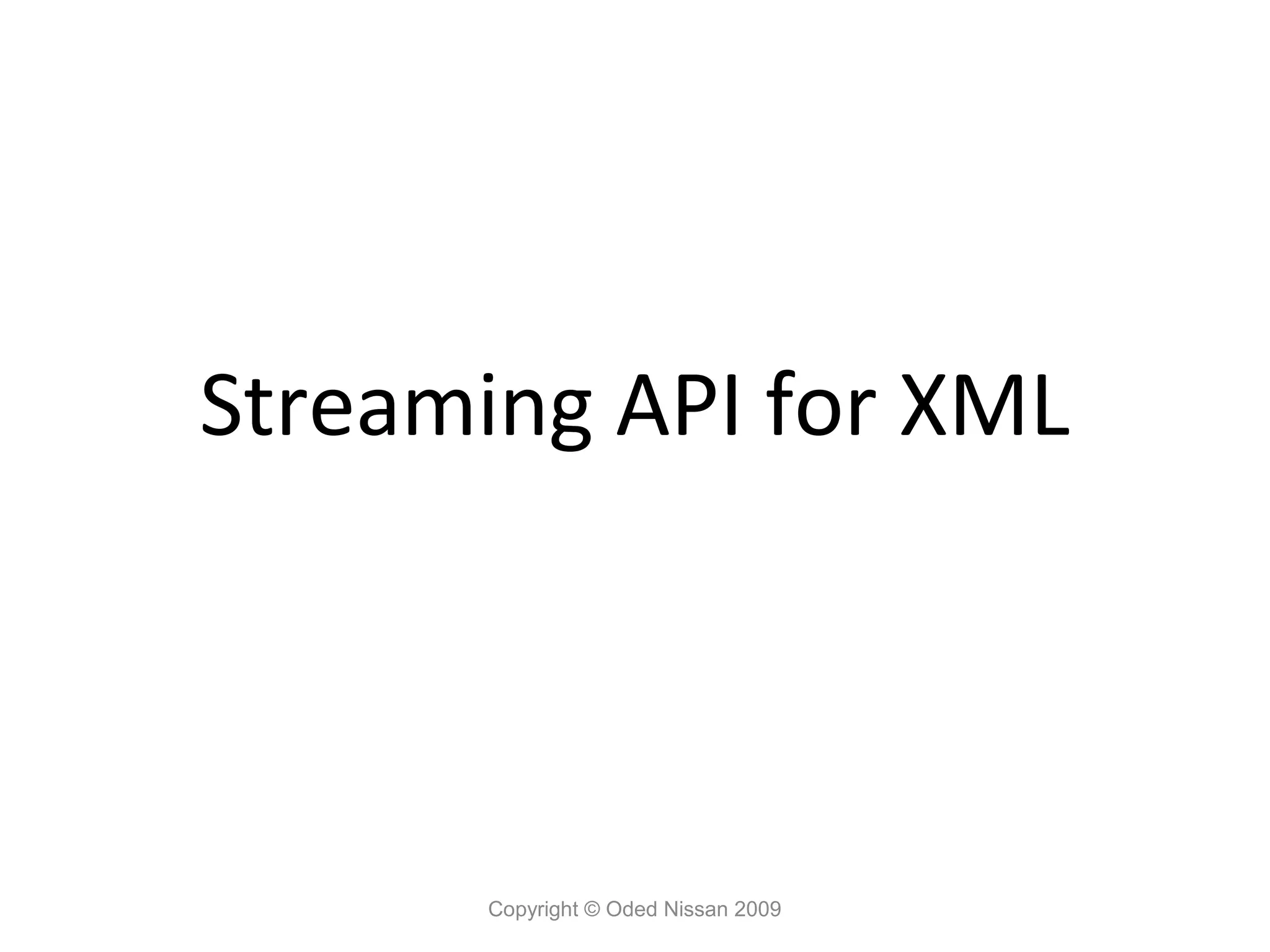 Streaming API for XML




      Copyright © Oded Nissan 2009
 