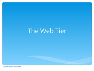 The Web Tier Copyright © Oded Nissan 2009 