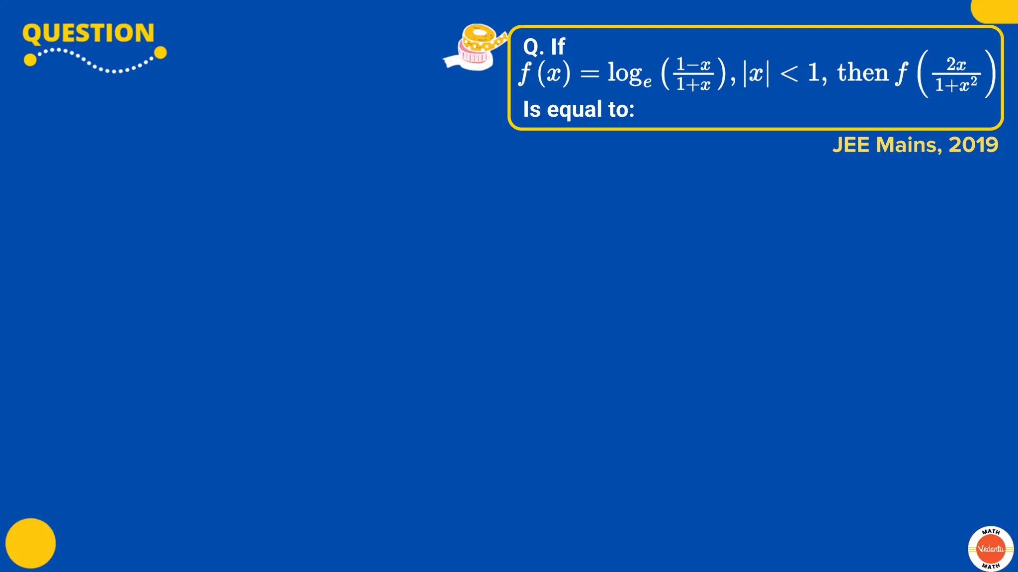 Q. If
Is equal to:
JEE Mains, 2019
 