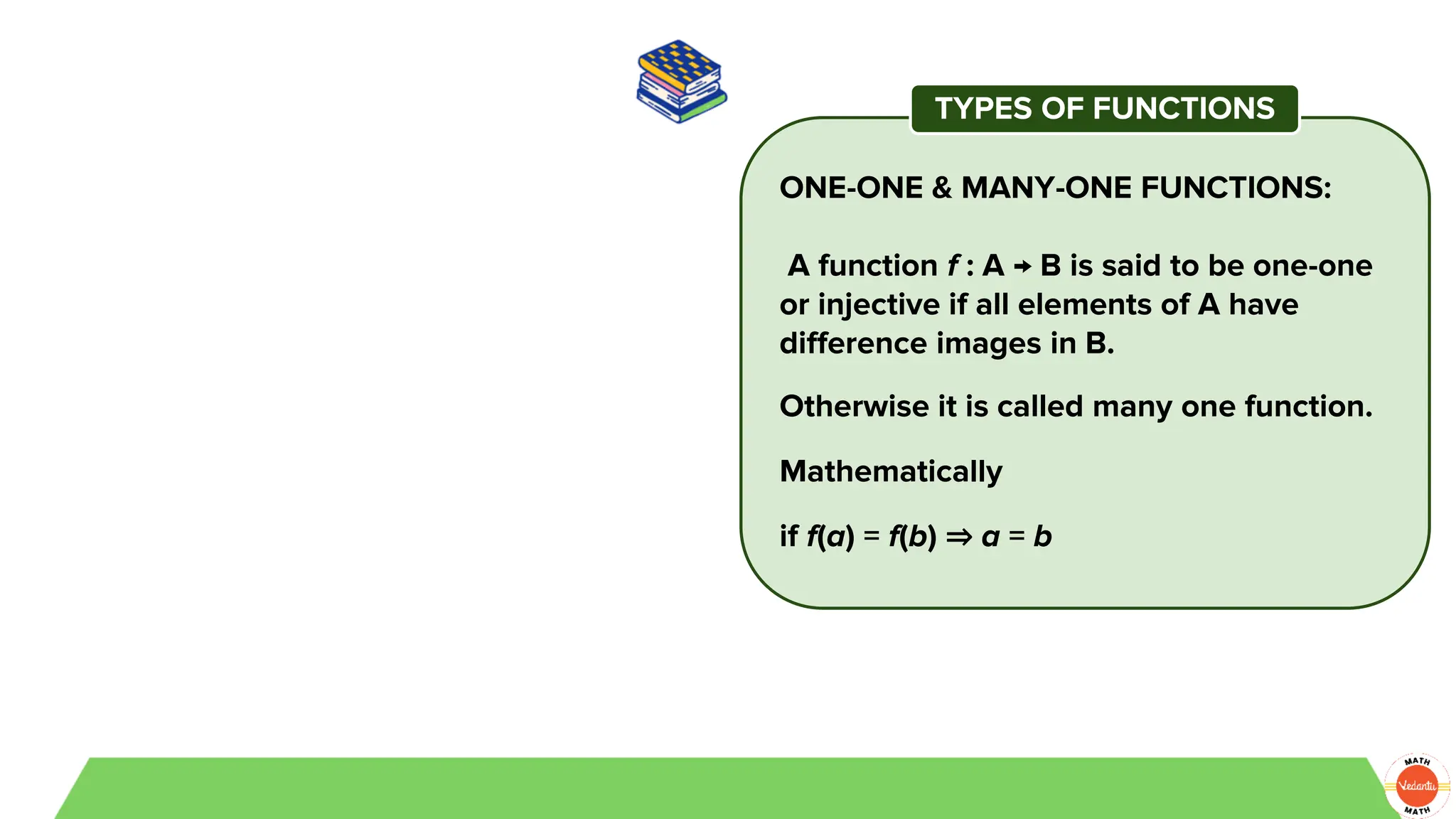 ONE-ONE & MANY-ONE FUNCTIONS:
A function f : A → B is said to be one-one
or injective if all elements of A have
difference images in B.
Otherwise it is called many one function.
Mathematically
if f(a) = f(b) ⇒ a = b
TYPES OF FUNCTIONS
 