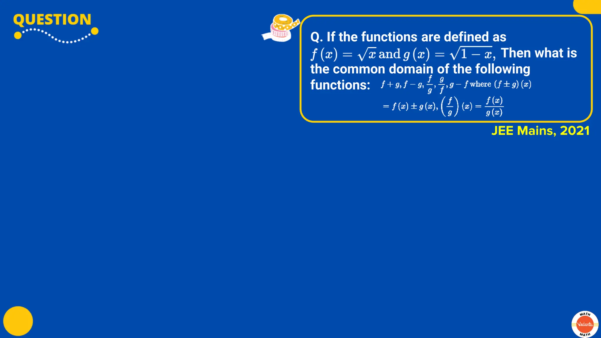 Q. If the functions are defined as
Then what is
the common domain of the following
functions:
JEE Mains, 2021
 