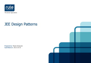 JEE Design Patterns




Prepared by: Marek Strejczek
Submitted on: 2012-10-19




                               Confidential
 