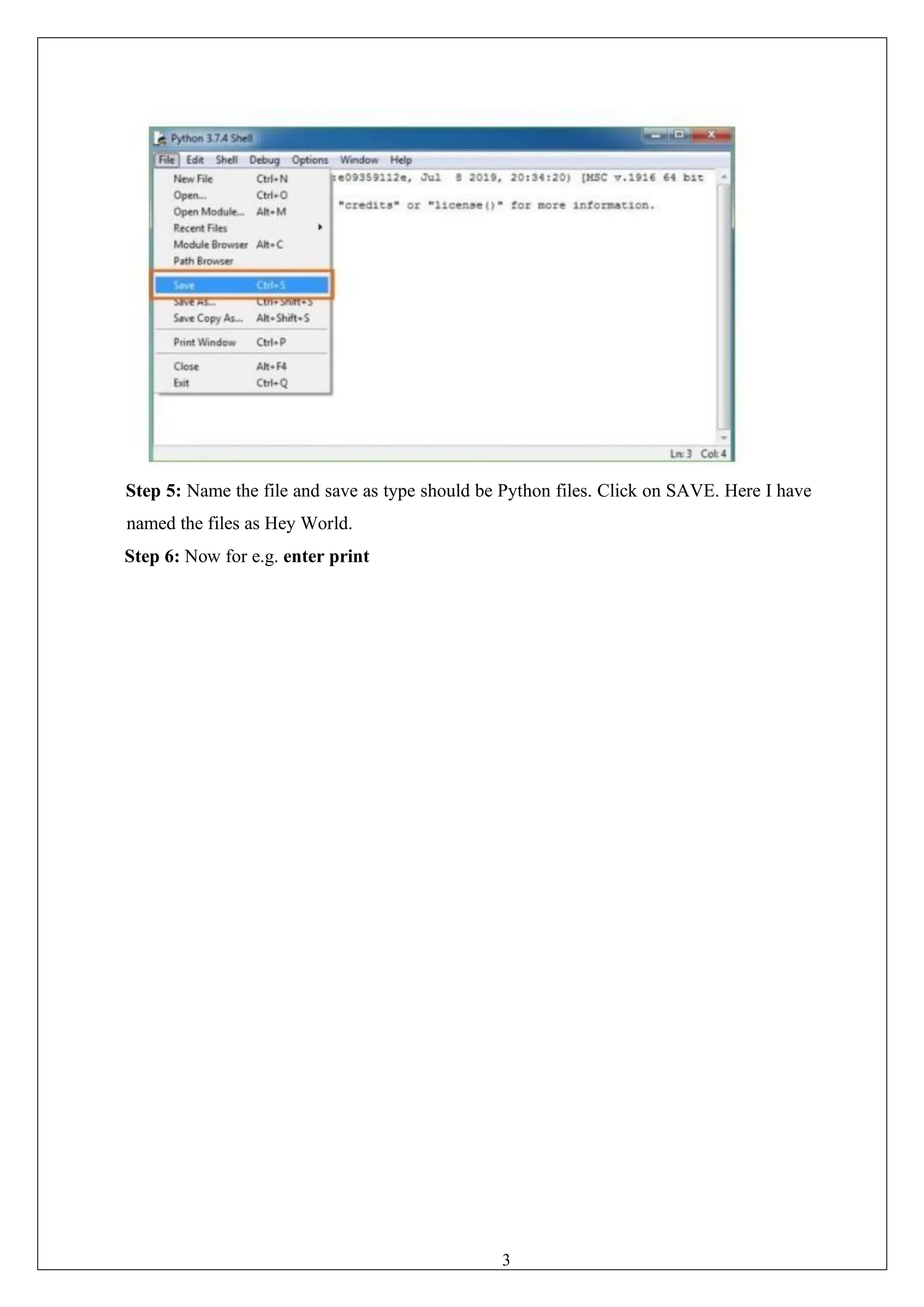 38
Step 5: Name the file and save as type should be Python files. Click on SAVE. Here I have
named the files as Hey World.
Step 6: Now for e.g. enter print
 