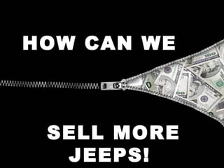 HOW CAN WE SELL MORE JEEPS! 