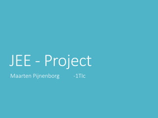 JEE - Project
Maarten Pijnenborg -1TIc
 