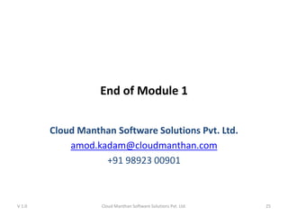 End of Module 1
Cloud Manthan Software Solutions Pvt. Ltd.
amod.kadam@cloudmanthan.com
+91 98923 00901
V 1.0 Cloud Manthan Software Solutions Pvt. Ltd. 25
 