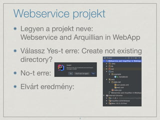 Webservice projekt
Legyen a projekt neve: 
Webservice and Arquillian in WebApp

Válassz Yes-t erre: Create not existing
di...