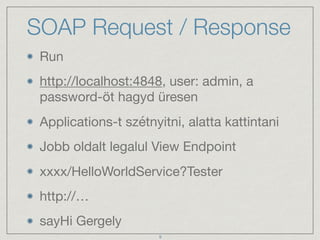 SOAP Request / Response
Run

http://localhost:4848, user: admin, a
password-öt hagyd üresen

Applications-t szétnyitni, al...