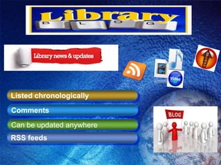 Listed chronologically
Comments

Can be updated anywhere
RSS feeds
 