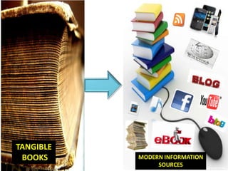 TANGIBLE
 BOOKS     MODERN INFORMATION
                   SOURCES
              http://www.flickr.com/photos/98469445@N00/327471676/
 
