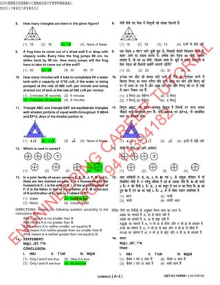 8. How many triangles are there in the given figure?
(1) 16 (2) 14 (3) 15 (4) None of these
8. uhps fn;s x, fp= esa f=Hkqtksa dh la[;k fdruh gS%
(1) 16 (2) 14 (3) 15 (4) buesa ls dksbZ ugha
9. A frog tries to come out of a dried well 9 m deep with
slippery walls. Every time the frog jumps 60 cm, he
slides back by 30 cm. How many jumps will the frog
have to take to come out of the well?
(1) 20 (2) 29 (3) 30 (4) 31
9. ,d es<+d 9 ehVj xgjs lw[ks dq,a ls] ftldh nhokjsa fQlyu okyh gSa]
ckgj vkus dk ç;kl djrk gSA çR;sd ckj es<+d 60 lseh- Nyk¡x
yxkrk gS] rks og 30 lseh- fQly tkrk gSA dq,¡ ls ckgj fudyus ds
fy, es<+d dks fdruh Nyk¡xsa yxkuh iM+saxh
(1) 20 (2) 29 (3) 30 (4) 31
10. How many minutes will it take to completely fill a water
tank with a capacity of 3750 cuft, if the water is being
pumped at the rate of 800 cuft. per minute and being
drained out of tank at the rate of 300 cuft per mintue:
(1) 3 minutes 36 seconds (2) 6 minutes
(3) 7 minutes 30 seconds (4) 8 minutes
10. 3750 ?ku QhV dh {kerk okys ikuh ds VSad dks iw.kZr;k Hkjus esa
fdruk feuV~ dk le; yxsxk ;fn ikuh 800 ?ku QhV çfr feuV~ dh
nj ls Mkyk tk jgk gS vkSj 300 ?ku QhV çfr feuV~ dh nj ls Vadh
ls ckgj fudy jgk gS%
(1) 3 feuV~ 36 lsds.M (2) 6 feuV~
(3) 7 feuV~ 30 lsds.M (4) 8 feuV~
11. Triangle ABC and triangle DEF are equilaterals triangles
with shaded portions of equal width throughout. If AB=4
and EF=2, Area of the shaded portion is:
(1) 34 (2) 33 (3) 3 (4) None of these
11. f=Hkqt ABC ,oa DEF leckgq f=Hkqt gS ftuds gj rjQ leku
pkSM+kbZ okys Nka;kfdr Hkkx gSA ;fn AB=4 ,oa EF=2] rks Nka;kfdr
Hkkx dk {ks=Qy gksxk%
(1) 34 (2) 33 (3) 3 (4) buesa ls dksbZ ugha
12. Which is next in series?
(1) (2) (3) (4)
12. Js.kh esa dkSu&lk vkxs vk;sxk
(1) (2) (3) (4)
13. In a joint family of seven persons F, E, N, J, P, M and L,
there are two married couples. F is a housewife and her
husband is E. J is the wife of N. L is the granddaughter of
F. E is the father in law of J and father of P. M is the son
of N and brother of L. How is J related to P?
(1) Sister (2) Sister in law
(3) Niece (4) Cousin sister
13. lkr O;fä;ksa F, E, N, J, P, M ,oa L ds la;qä ifjokj esa nks
fookfgr tksM+s gSaA F ?kjsyw efgyk gS ,oa E mldk ifr gSA N dh iRuh
J gSA F dh ikS=h L gSA E] J dk llqj gS ,oa P dk firk gSA N dk
iq= M gS ,oa M dk HkkbZ L gSA J] P ls fdl çdkj lacfU/kr gS
(1) cgu (2) HkkHkh
(3) Hkkath (4) ppsjh cgu
DIRECTIONS: Answer the following question according to the
instructions given.
A$B means A is not smaller than B
A#B means A is not greater than B
A@B means A is neither smaller nor equal to B
A*B means A is neither greater than nor smaller than B
A%B means A is neither greater than nor equal to B
14. STATEMENT:
M@J, J$T, T*N
CONCLUSION:
I. N#J II. T%M III. M@N
(1) Only I and II are true (2) Only II is true
(3) Only I and III are true (4) All are true
funsZ”k% fn;s x, funsZ”kksa ds vuqlkj fuEu ç”u dk mÙkj nsaA
A$B dk rkRi;Z gS A] B ls NksVk ugha gS
A#B dk rkRi;Z gS A] B ls cM+k ugha gS
A@B dk rkRi;Z gS A] u rks B ls NksVk vkSj u gh B ds cjkcj gS
A*B dk rkRi;Z gS A] u rks B ls cM+k vkSj u gh B ls NksVk gS
A%B dk rkRi;Z gS A] u rks B ls cM+k vkSj u gh B ds cjkcj gS
14. dFku%
M@J, J$T, T*N
fu’d’kZ%
I. N#J II. T%M III. M@N
(1) dsoy I ,oa II lR; gS (2) dsoy II lR; gS
(3) dsoy I ,oa III lR; gS (4) lHkh lR; gSa
(SET-01) PAPER – I [517313]D20MX6ECL [ A–2 ]
ENGINEERING CAREER TUTORIAL
MOB: 9413394182
ENGINEERING CAREER TUTORIAL
MOB: 9413394182
ENGNINEERING CAREER TUTORIAL
MOB 941334182
EN
G
N
IN
EER
IN
G
C
AR
EER
TU
TO
R
IAL
M
O
B
9413394182
 