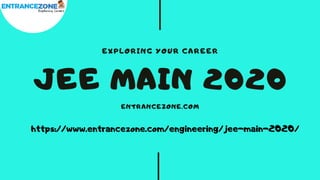 EXPLORING YOUR CAREER
JEE MAIN 2020
ENTRANCEZONE.COM
https://www.entrancezone.com/engineering/jee-main-2020/
 