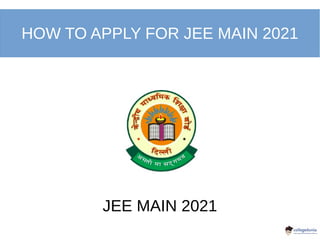 HOW TO APPLY FOR JEE MAIN 2021
JEE MAIN 2021
 