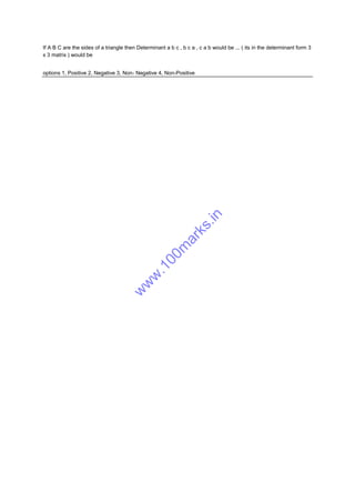 If A B C are the sides of a triangle then Determinant a b c , b c a , c a b would be ... ( its in the determinant form 3
x 3 matrix ) would be
options 1, Positive 2, Negative 3, Non- Negative 4, Non-Positive
w
w
w
.100m
arks.in
 