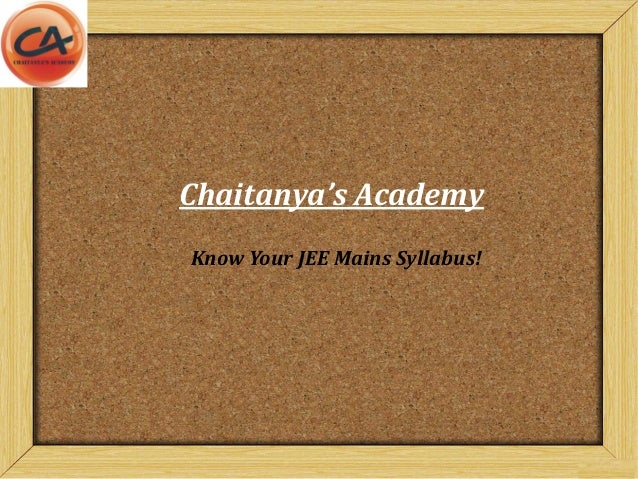 Chaitanya’s Academy
Know Your JEE Mains Syllabus!
 