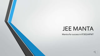 JEE MANTA 
Mantra for success in IITJEE/AIPMT 
 
