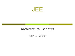 JEE Architectural Benefits Feb – 2008 