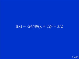 f(x) = -24/49(x + ¼)2
+ 3/2
A 400
 
